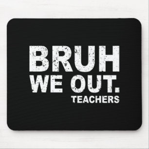 Day Of School Funny Bruh We Out Teachers Mouse Mat