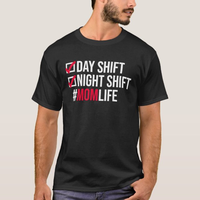 Day Shifts Night Shift Momlife Hardworking Mothers T-Shirt (Front)