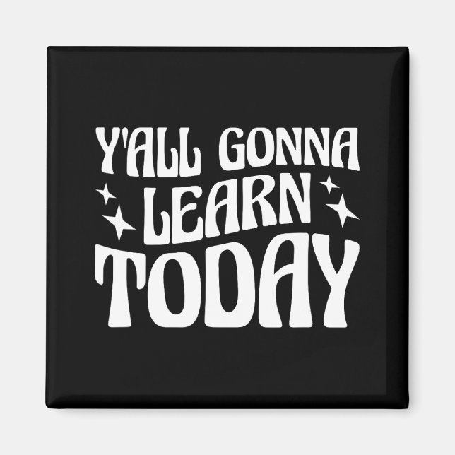 Day Teacher Y'all Gonna Learn Today 1  Magnet (Front)