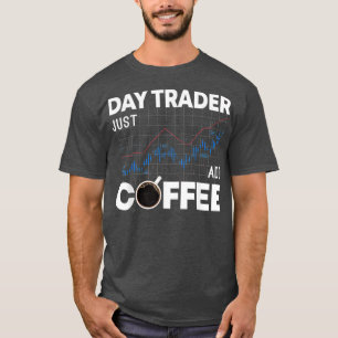 Day Trader Just Add Coffee Funny Stock Forex T-Shirt