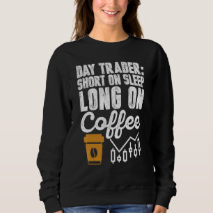 Day Trader Short On Sleep Long On Coffee Humour Sweatshirt