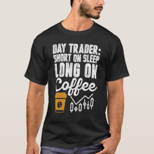 Day Trader Short On Sleep Long On Coffee Humour T-Shirt