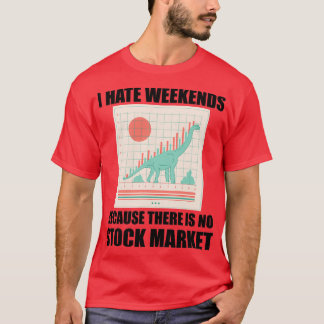 Day Trading I Hate Weekends 6 T-Shirt