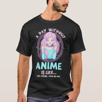 Day Without Anime Girl Kawaii Otaku Japanese Art C T-Shirt