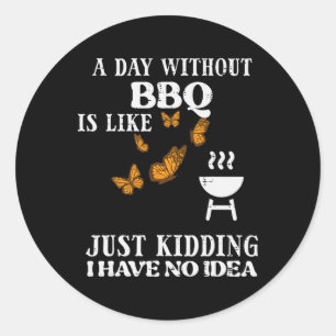 Day Without Bbq No Idea Funny Rbecue Grill Women M Classic Round Sticker