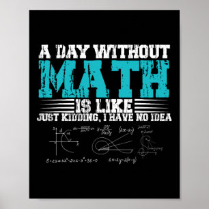 Day Without Math Is Like Just Kidding I Have No Id Poster