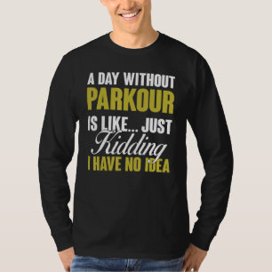 Day Without Parkour Is Like Free Running Training  T-Shirt