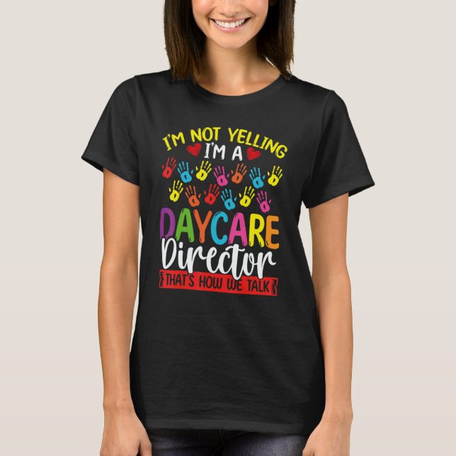 Daycare Director Im not Yelling we Talk Daycare Pr T-Shirt (Front)