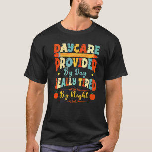 Daycare Provider By Day Tired By Night Childcare T T-Shirt