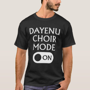 Dayenu Choir Mode On Passover Family Seder Singing T-Shirt