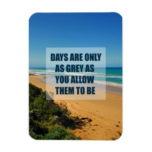 Days are only as grey as you allow them to be magnet