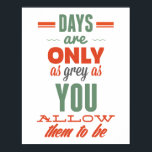 Days are!Vintage Typography Inspirational Poster<br><div class="desc">Days are only as grey as you allow them to be. The design: Vintage Typography style lettering in red & green. This poster is perfect for present.</div>