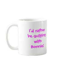 DD mug, I'd rather be quilting with Bonnie!