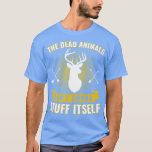 Dead Animals Aint Gonna Stuff ItsFunny Taxidermy T-Shirt