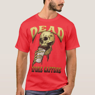Dead Before Caffeine Funny Coffee Lovers T-Shirt