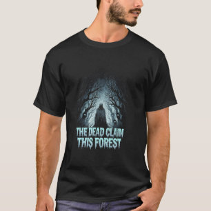 Dead Claim This Forest in Ghostly Scary Wilderness T-Shirt