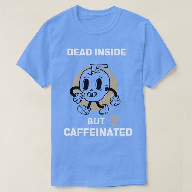 Dead Inside But Caffeinated 5 T-Shirt (Design Front)