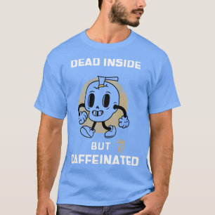 Dead Inside But Caffeinated 5 T-Shirt
