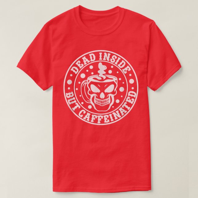 Dead Inside But Caffeinated Apparel  T-Shirt (Design Front)