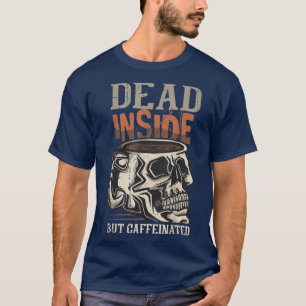 Dead Inside But Caffeinated Coffee Skeleton For Me T-Shirt