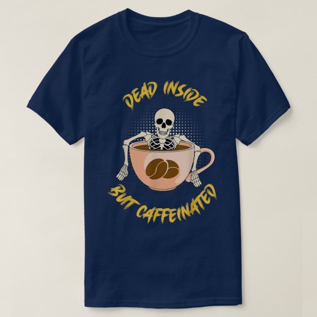 Dead Inside But Caffeinated Coffee Skeleton For Me T-Shirt (Design Front)