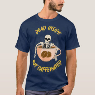 Dead Inside But Caffeinated Coffee Skeleton For Me T-Shirt