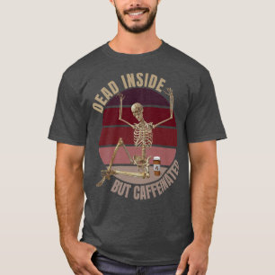 Dead Inside But Caffeinated Funny Coffee Loving Sk T-Shirt