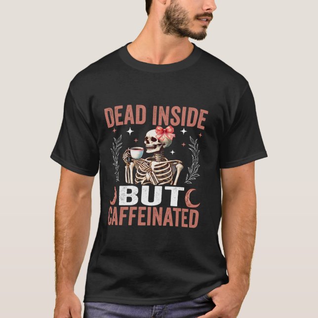 Dead Inside But Caffeinated Funny Skeleton Coffee  T-Shirt (Front)