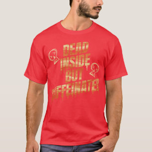 Dead Inside But Caffeinated I Need Coffee T-Shirt