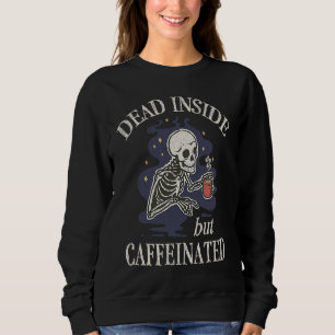 Dead Inside But Caffeinated Skeleton Coffee Drinke Sweatshirt