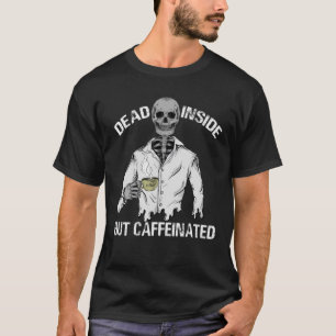 Dead Inside But Caffeinated Skeleton Coffee Lover T-Shirt