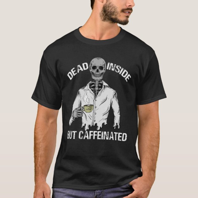 Dead Inside But Caffeinated Skeleton Coffee Lover T-Shirt (Front)