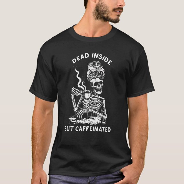 Dead Inside But Caffeinated Skeleton Coffee Mom T-Shirt (Front)