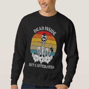 Dead Inside But Caffeinated Skeleton Drinking Cof Sweatshirt