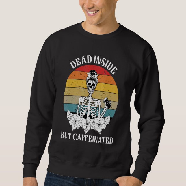 Dead Inside But Caffeinated  Skeleton Drinking Cof Sweatshirt (Front)