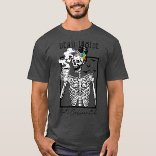 Dead Inside But Caffeinated Skeleton Drinking Coff T-Shirt