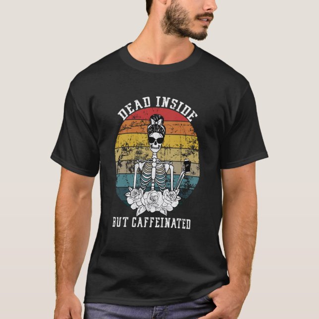 Dead Inside But Caffeinated Skeleton Flower Coffee T-Shirt (Front)