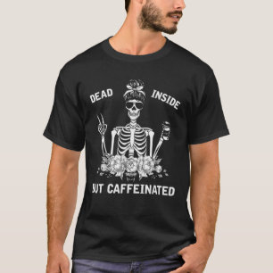 Dead Inside But Caffeinated Skeleton Messy Bun T-Shirt