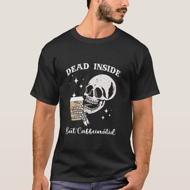 Dead Inside But Caffeinated Skeleton Skull Coffee  T-Shirt (Front)