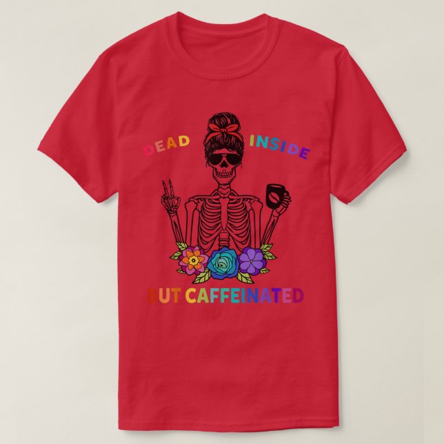 Dead Inside But Caffeinated Skeleton Skull Flower  T-Shirt (Design Front)