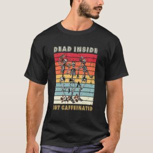 Dead Inside But Caffeinated Skeletons Drinking C T-Shirt