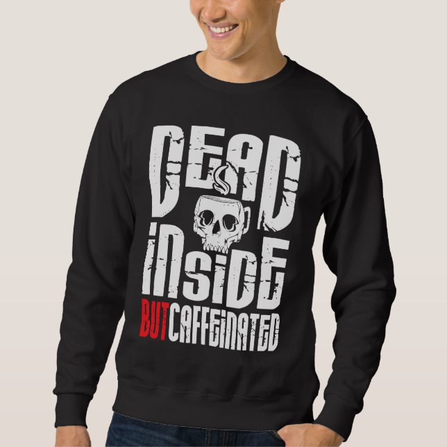 Dead Inside But Caffeinated Skull Mug  Coffee Sweatshirt (Front)