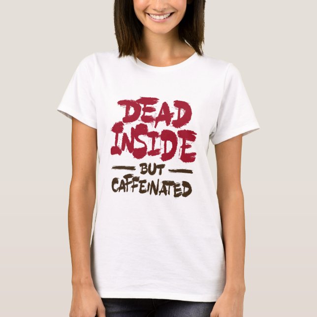 Dead Inside But Caffeinated T-Shirt (Front)