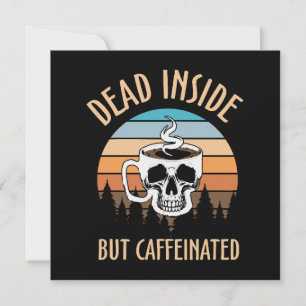 Dead inside but caffinated