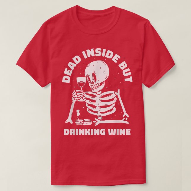 Dead Inside but Drinking Wine Lover Funny Skeleton T-Shirt (Design Front)