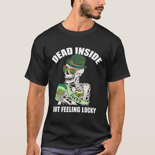 Dead Inside But Feeling Lucky A St Patrick s Feeli T-Shirt (Front)