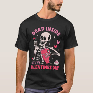 Dead Inside But Its Valentines Day Funny Skeleton  T-Shirt