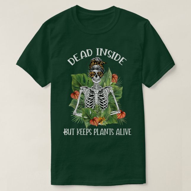 Dead Inside But Keep Plants Alive Skeleton Messy B T-Shirt (Design Front)