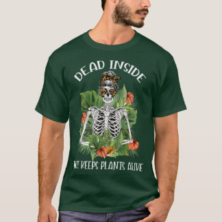 Dead Inside But Keep Plants Alive Skeleton Messy B T-Shirt