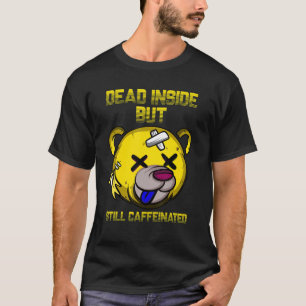 Dead Inside But Still Caffeinated  Cute Bear Coffe T-Shirt